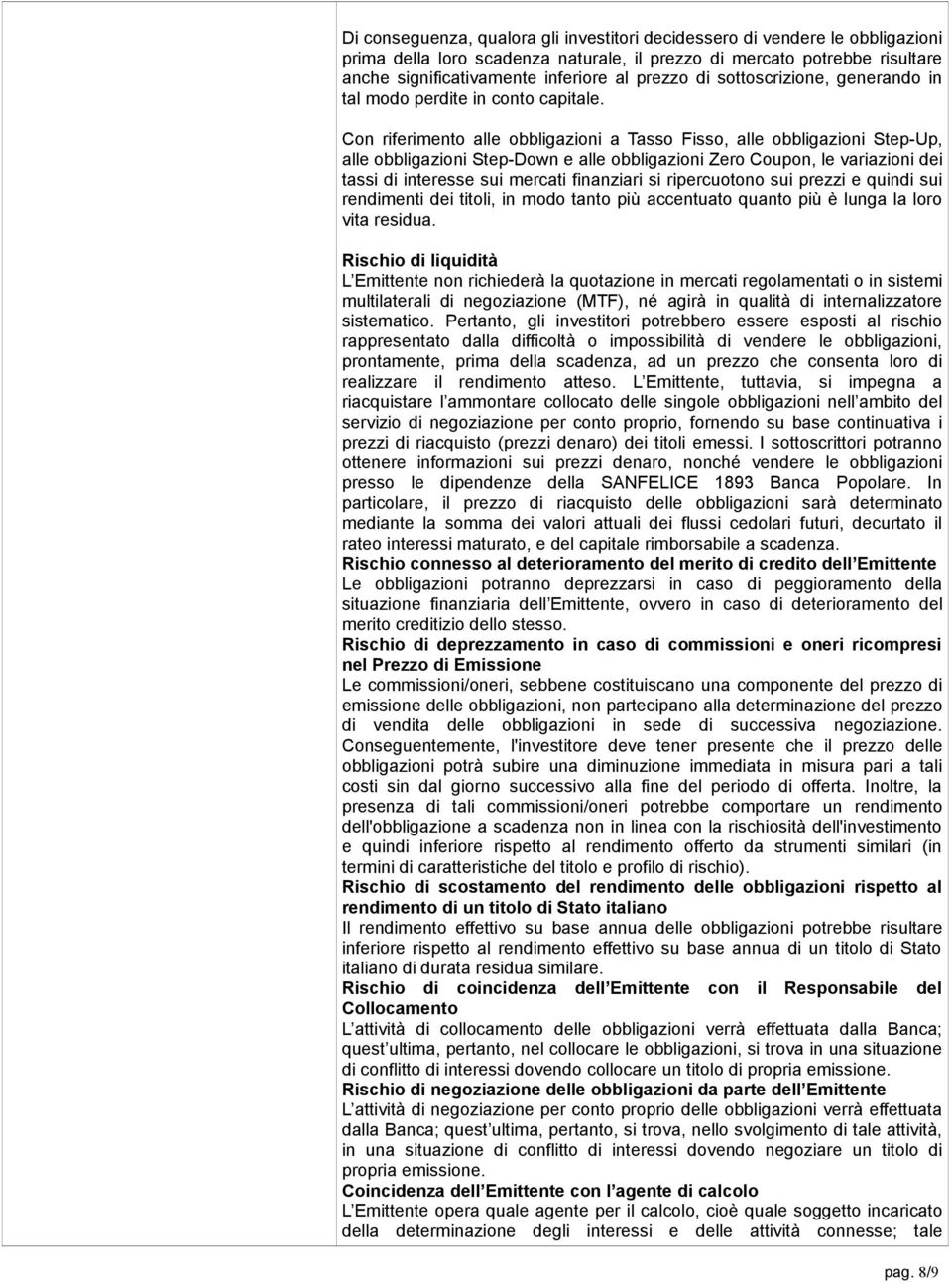 Con riferimento alle obbligazioni a Tasso Fisso, alle obbligazioni Step-Up, alle obbligazioni Step-Down e alle obbligazioni Zero Coupon, le variazioni dei tassi di interesse sui mercati finanziari si