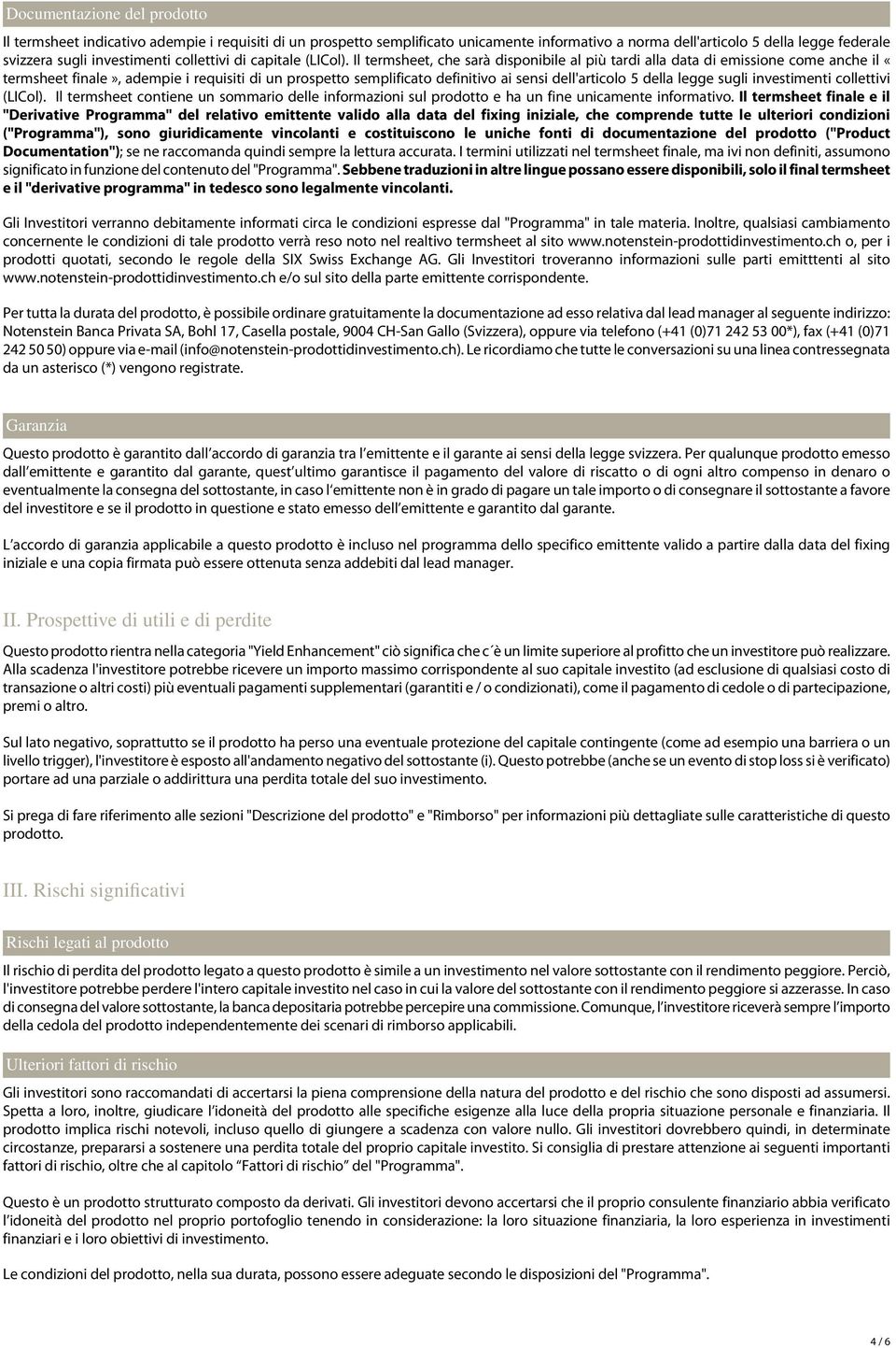 Il termsheet, che sarà disponibile al più tardi alla data di emissione come anche il «termsheet finale», adempie i requisiti di un prospetto semplificato definitivo ai sensi dell'articolo 5 della