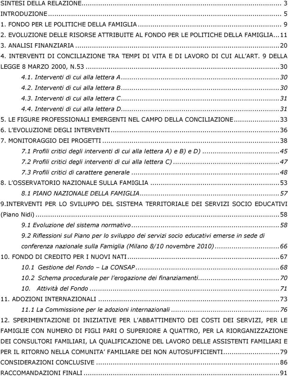 ..30 4.3. Interventi di cui alla lettera C...31 4.4. Interventi di cui alla lettera D...31 5. LE FIGURE PROFESSIONALI EMERGENTI NEL CAMPO DELLA CONCILIAZIONE...33 6. L EVOLUZIONE DEGLI INTERVENTI.