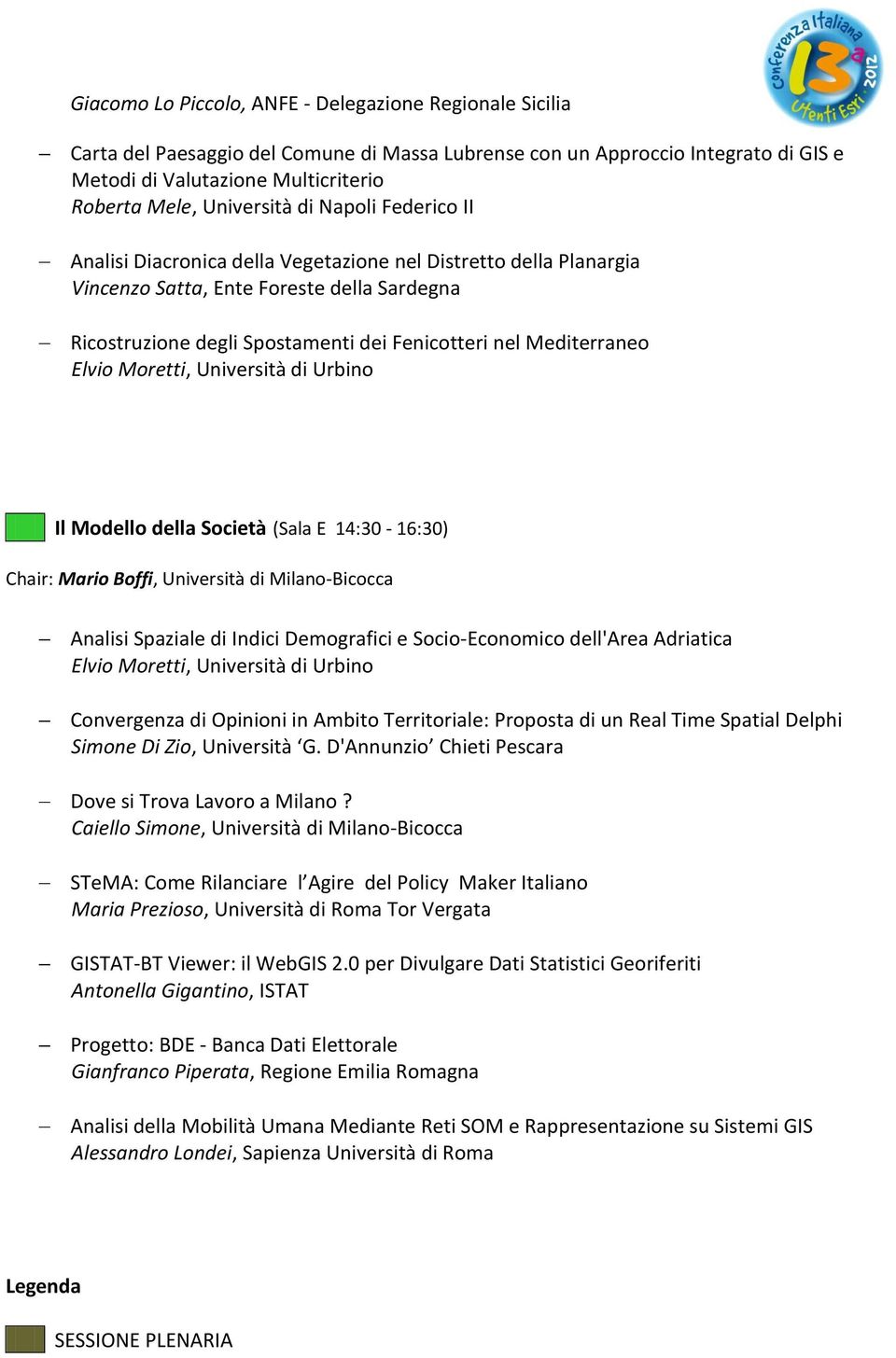 Mediterraneo Elvio Moretti, Università di Urbino Il Modello della Società (Sala E 14:30-16:30) Chair: Mario Boffi, Università di Milano-Bicocca Analisi Spaziale di Indici Demografici e