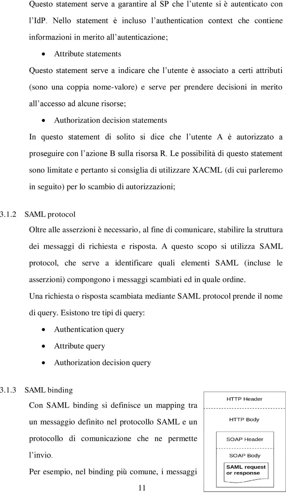 attributi (sono una coppia nome-valore) e serve per prendere decisioni in merito all accesso ad alcune risorse; Authorization decision statements In questo statement di solito si dice che l utente A