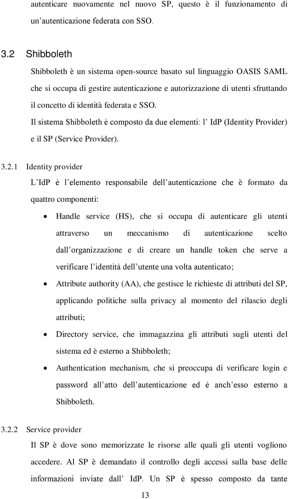 Il sistema Shibboleth è composto da due elementi: l IdP (Identity Provider) e il SP (Service Provider). 3.2.