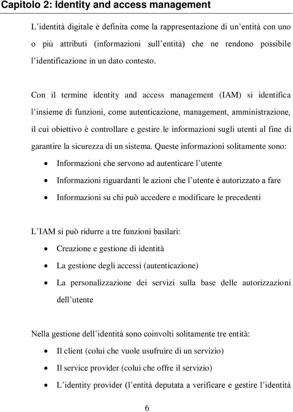 Con il termine identity and access management (IAM) si identifica l insieme di funzioni, come autenticazione, management, amministrazione, il cui obiettivo è controllare e gestire le informazioni