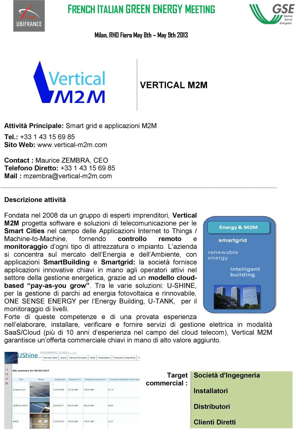 com Fondata nel 2008 da un gruppo di esperti imprenditori, Vertical M2M progetta software e soluzioni di telecomunicazione per le Smart Cities nel campo delle Applicazioni Internet to Things /