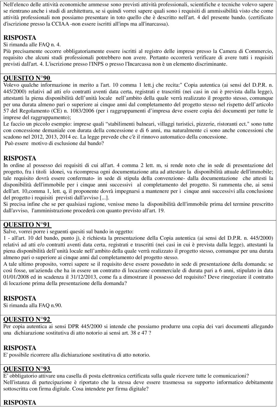 (certificato d'iscrizione presso la CCIAA -non essere iscritti all'inps ma all'inarcassa). Si rimanda alle FAQ n. 4.