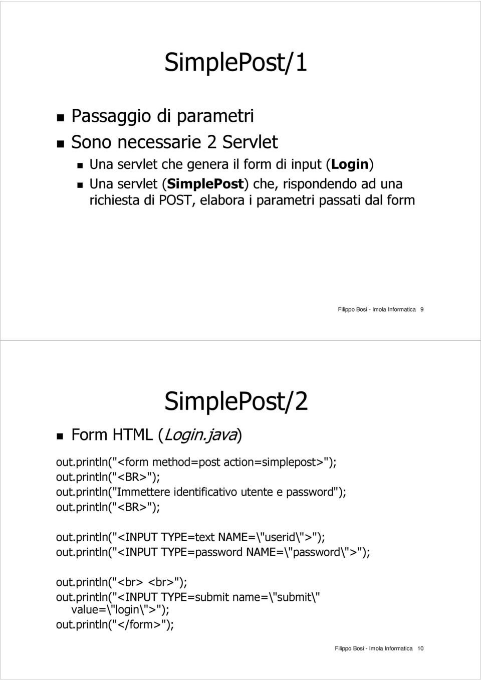 println("<br>"); out.println("immettere identificativo utente e password"); out.println("<br>"); out.println("<input TYPE=text NAME=\"userid\">"); out.