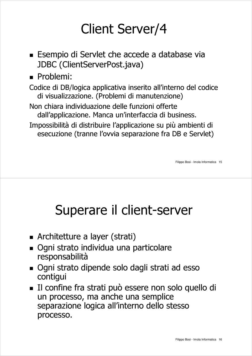 Impossibilità di distribuire l applicazione su più ambienti di esecuzione (tranne l ovvia separazione fra DB e Servlet) Filippo Bosi - Imola Informatica 15 Superare il client-server Architetture a