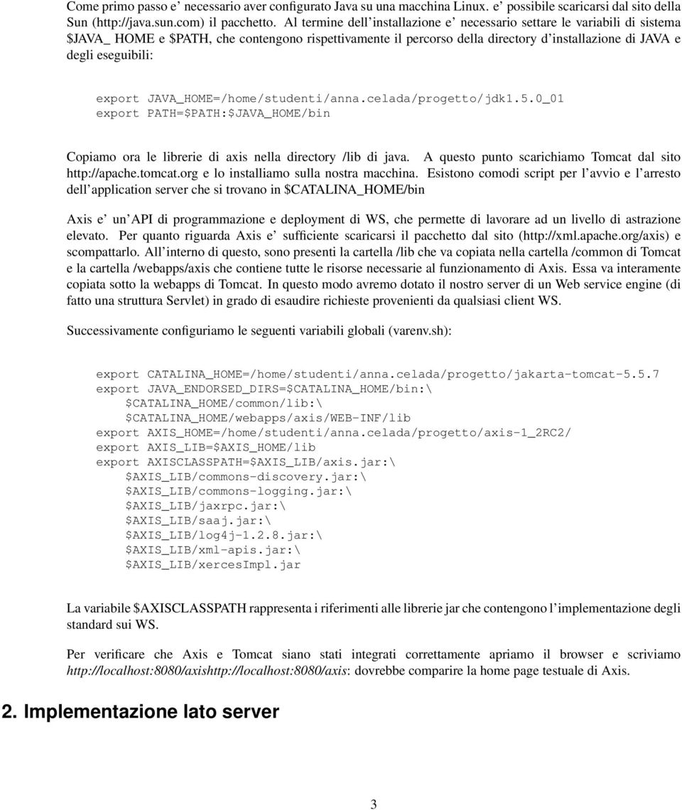 export JAVA_HOME=/home/studenti/anna.celada/progetto/jdk1.5.0_01 export PATH=$PATH:$JAVA_HOME/bin Copiamo ora le librerie di axis nella directory /lib di java.