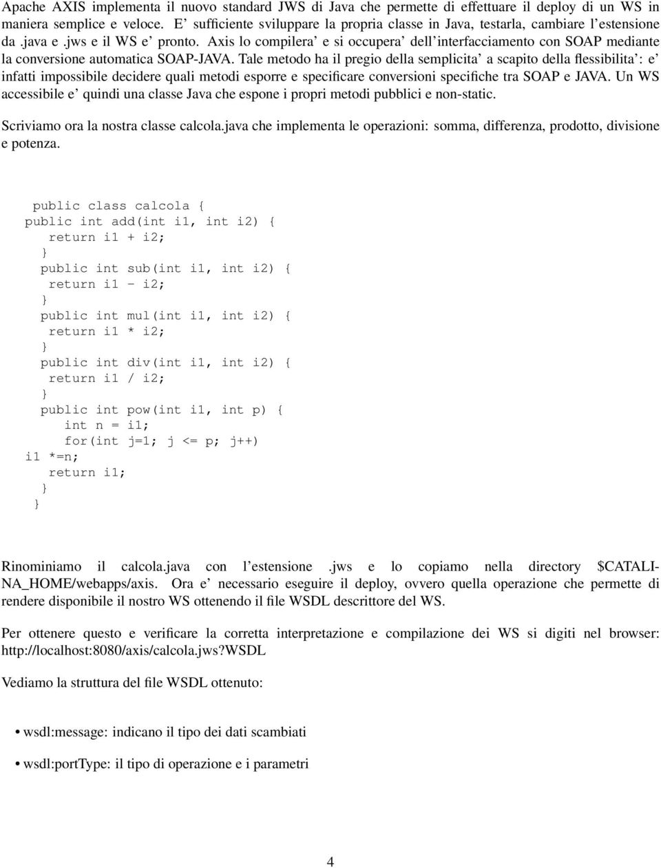 Axis lo compilera e si occupera dell interfacciamento con SOAP mediante la conversione automatica SOAP-JAVA.