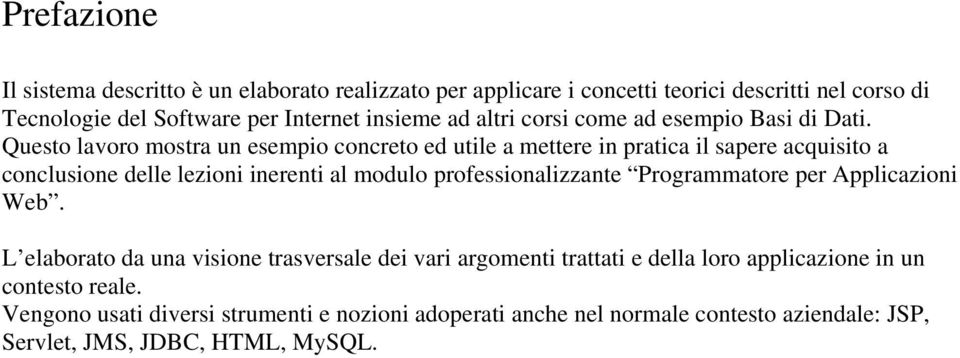 Questo lavoro mostra un esempio concreto ed utile a mettere in pratica il sapere acquisito a conclusione delle lezioni inerenti al modulo professionalizzante