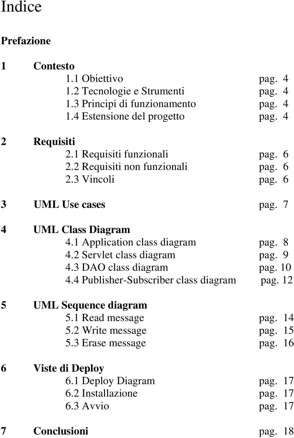 1 Application class diagram pag. 8 4.2 Servlet class diagram pag. 9 4.3 DAO class diagram pag. 10 4.4 Publisher-Subscriber class diagram pag.
