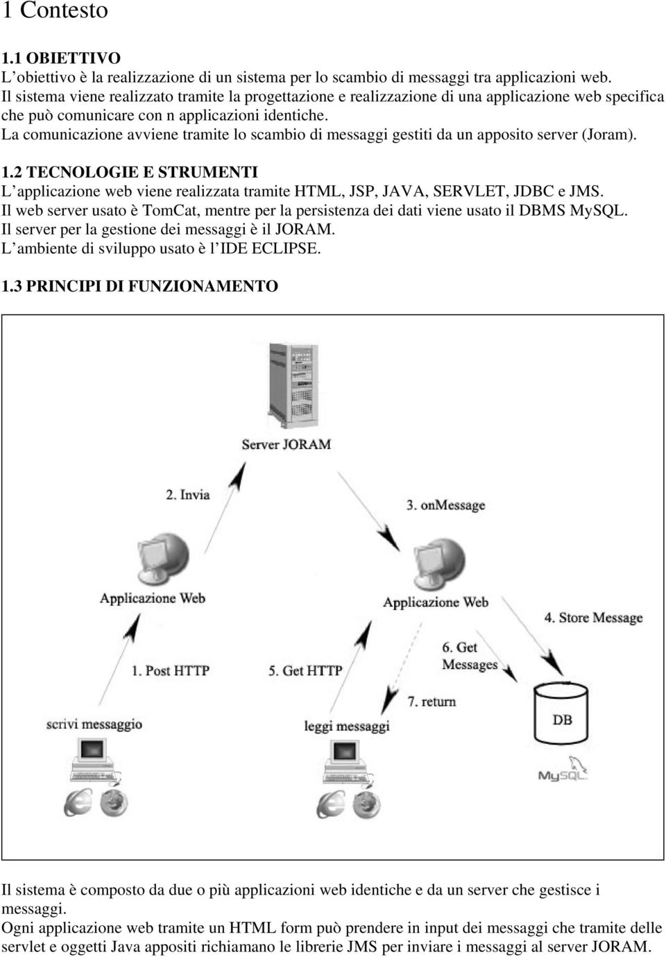 La comunicazione avviene tramite lo scambio di messaggi gestiti da un apposito server (Joram). 1.