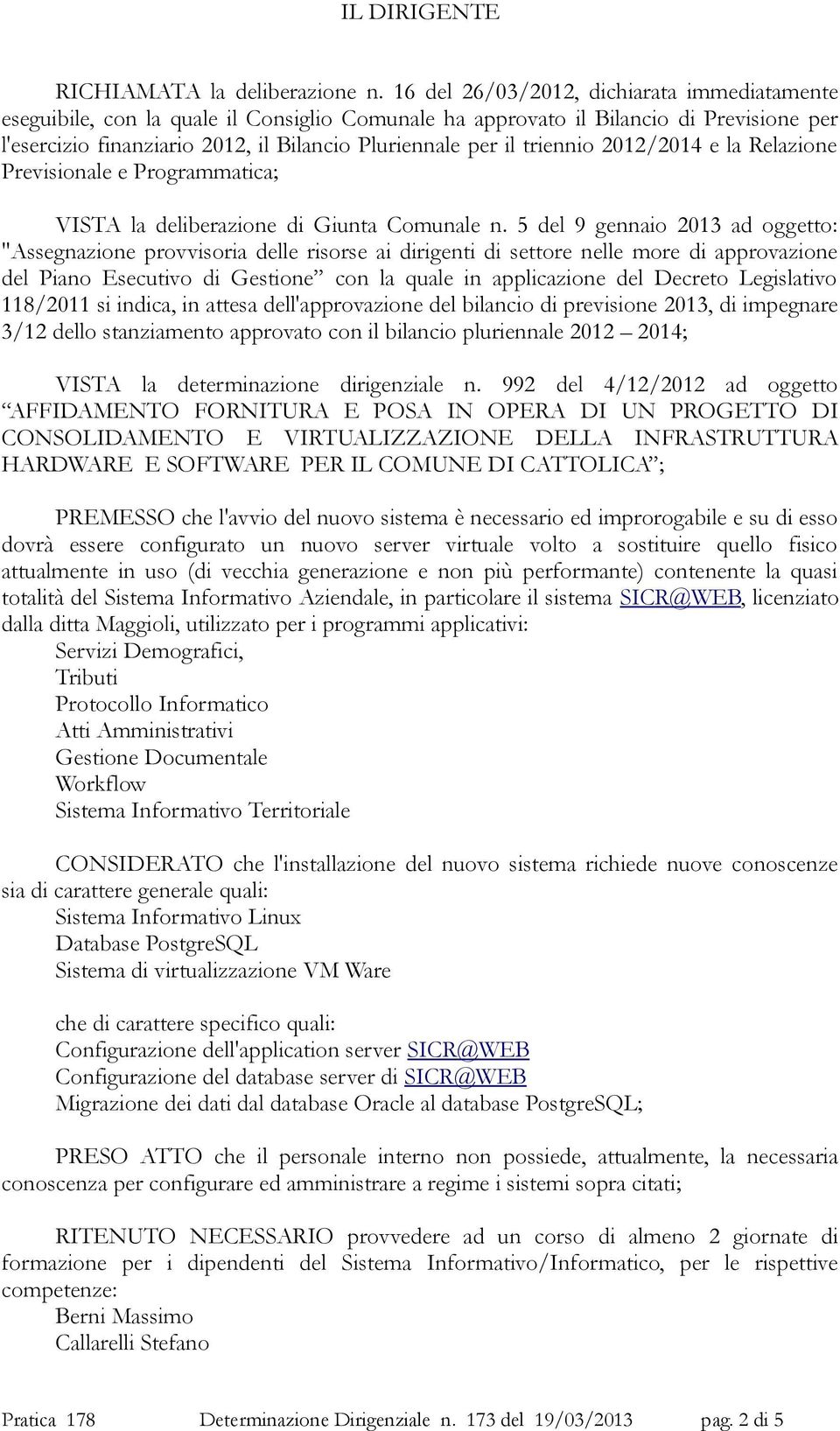 triennio 2012/2014 e la Relazione Previsionale e Programmatica; VISTA la deliberazione di Giunta Comunale n.