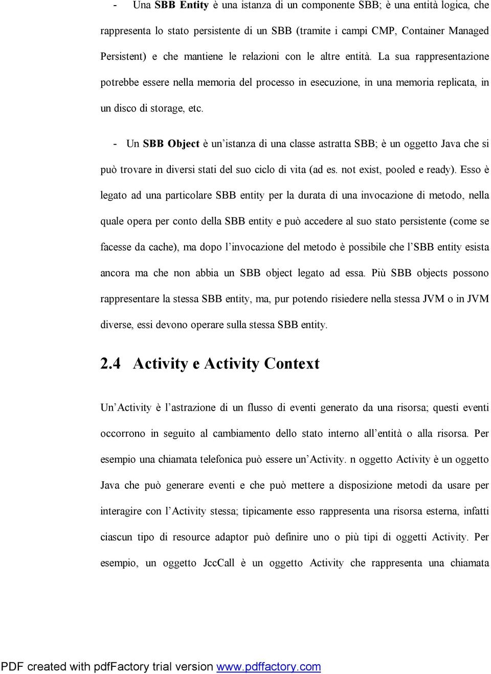 - Un SBB Object è un istanza di una classe astratta SBB; è un oggetto Java che si può trovare in diversi stati del suo ciclo di vita (ad es. not exist, pooled e ready).