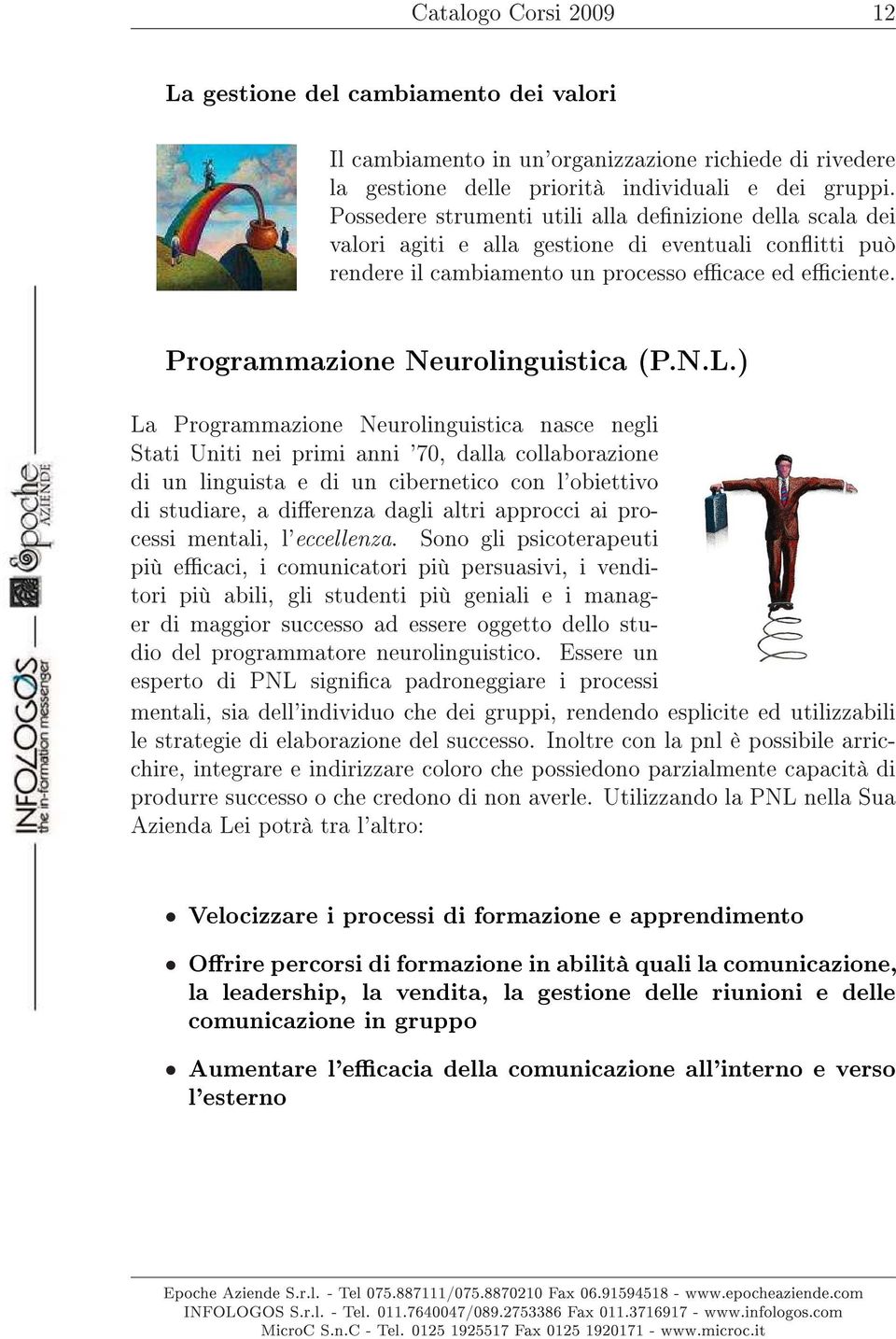 N.L.) La Programmazione Neurolinguistica nasce negli Stati Uniti nei primi anni '70, dalla collaborazione di un linguista e di un cibernetico con l'obiettivo di studiare, a dierenza dagli altri