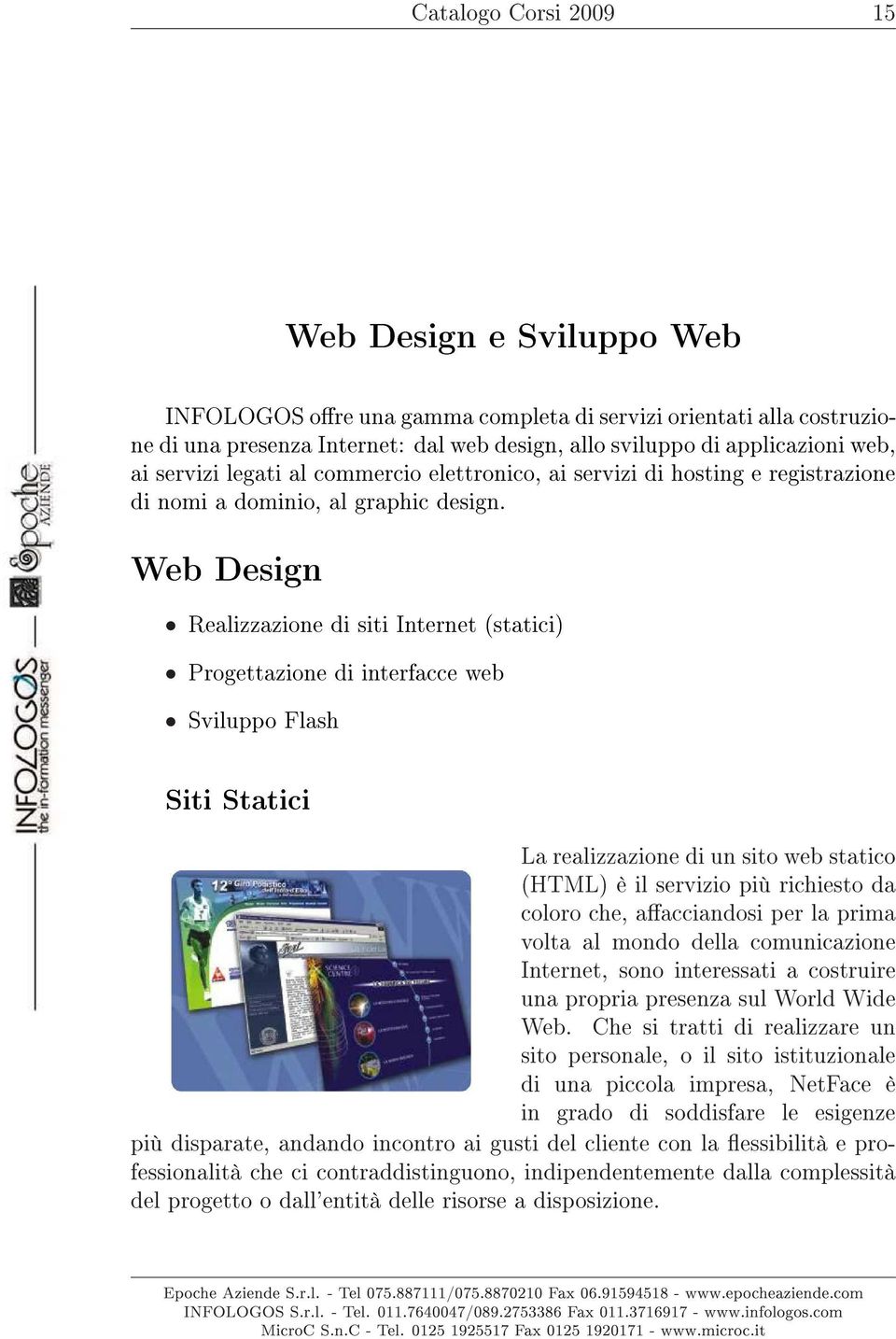 Web Design Realizzazione di siti Internet (statici) Progettazione di interfacce web Sviluppo Flash Siti Statici La realizzazione di un sito web statico (HTML) è il servizio più richiesto da coloro