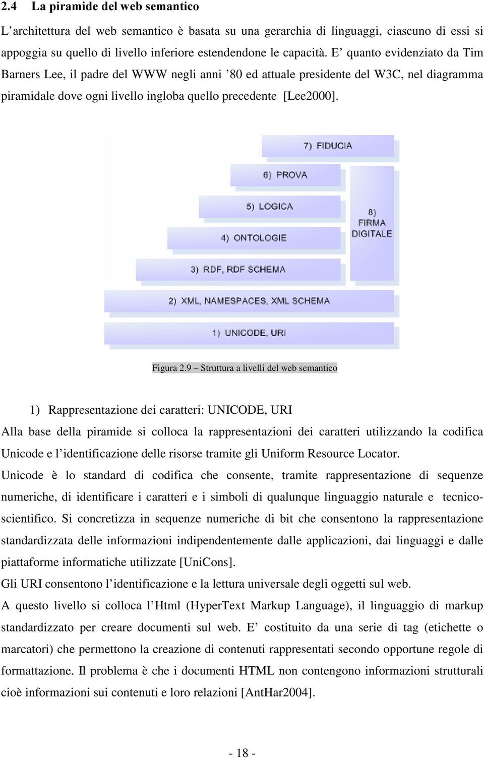 9 Struttura a livelli del web semantico 1) Rappresentazione dei caratteri: UNICODE, URI Alla base della piramide si colloca la rappresentazioni dei caratteri utilizzando la codifica Unicode e l