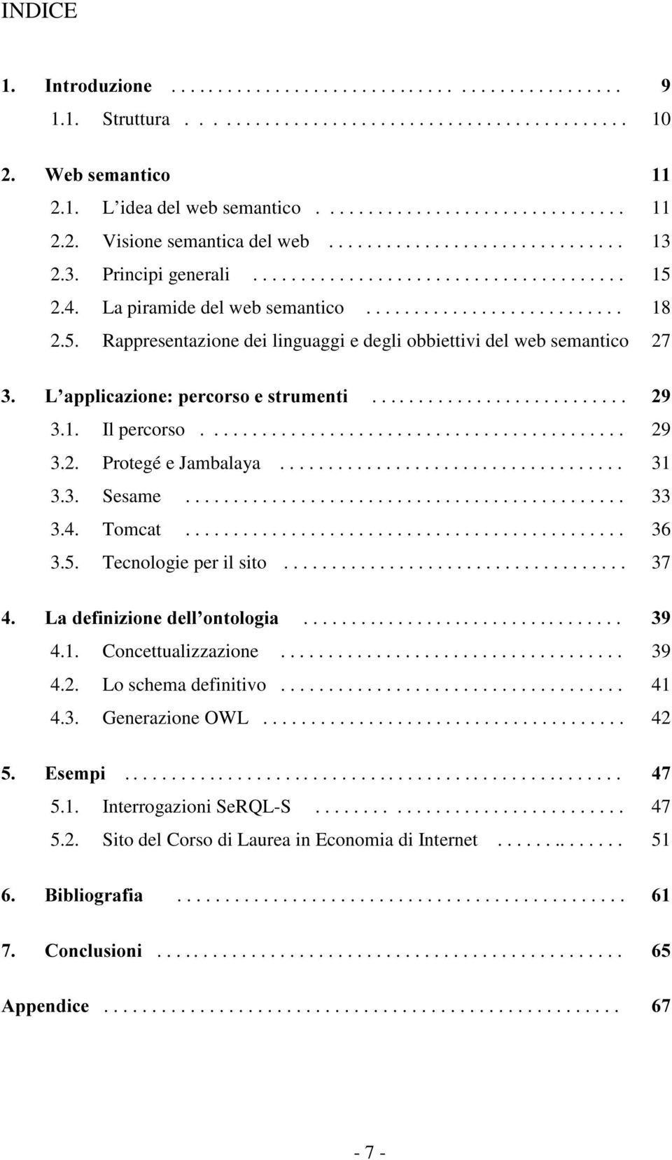 2.4. La piramide del web semantico........................... 18 2.5. Rappresentazione dei linguaggi e degli obbiettivi del web semantico 27 / DSSOLFD]LRQHSHUFRUVRHVWUXPHQWL.......................... 3.