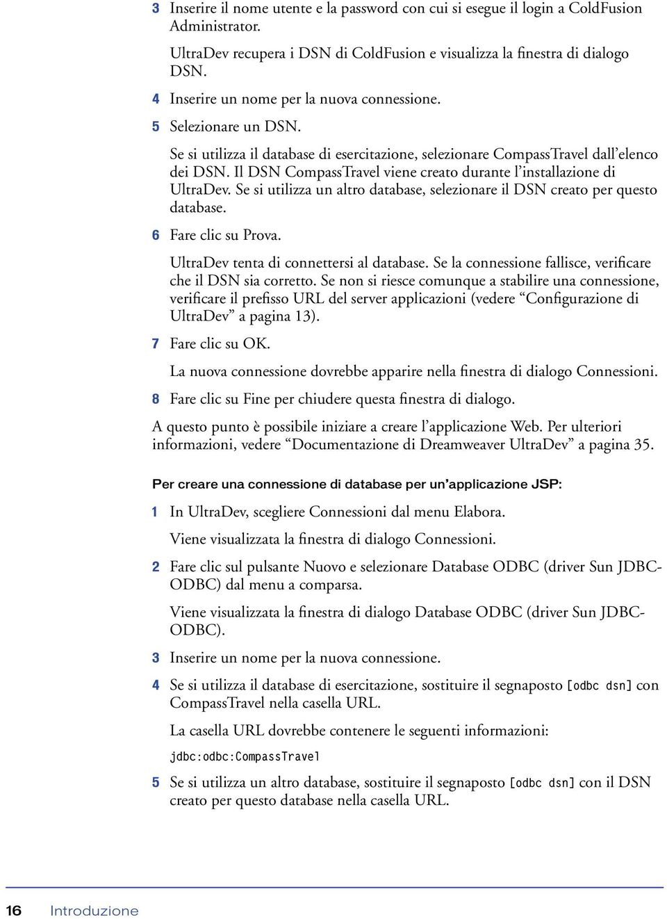 Il DSN CompassTravel viene creato durante l installazione di UltraDev. Se si utilizza un altro database, selezionare il DSN creato per questo database. 6 Fare clic su Prova.