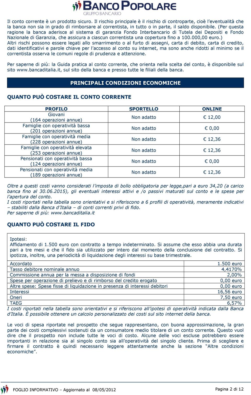 (Per questa ragione la banca aderisce al sistema di garanzia Fondo Interbancario di Tutela dei Depositi e Fondo Nazionale di Garanzia, che assicura a ciascun correntista una copertura fino a 100.