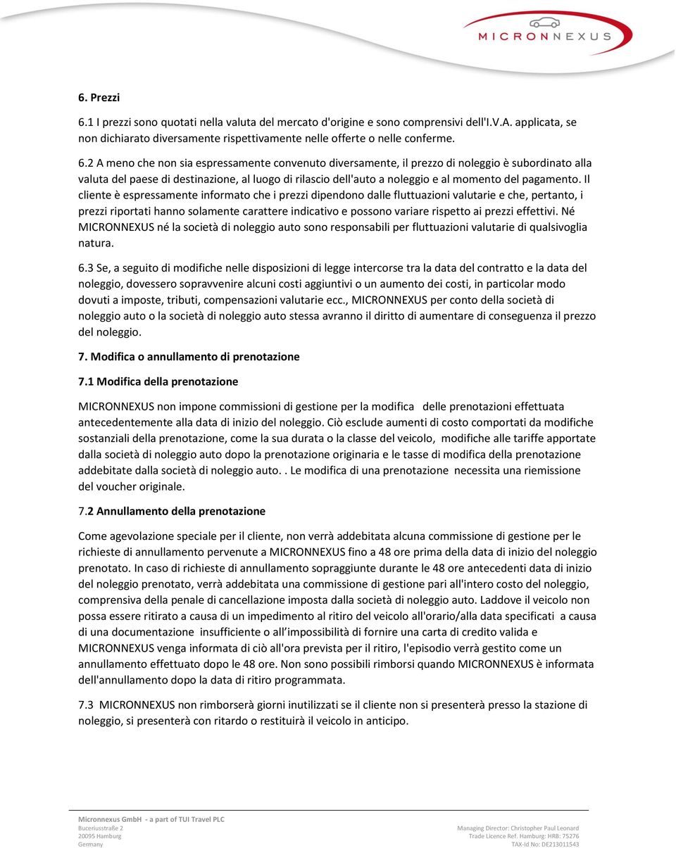 2 A meno che non sia espressamente convenuto diversamente, il prezzo di noleggio è subordinato alla valuta del paese di destinazione, al luogo di rilascio dell'auto a noleggio e al momento del