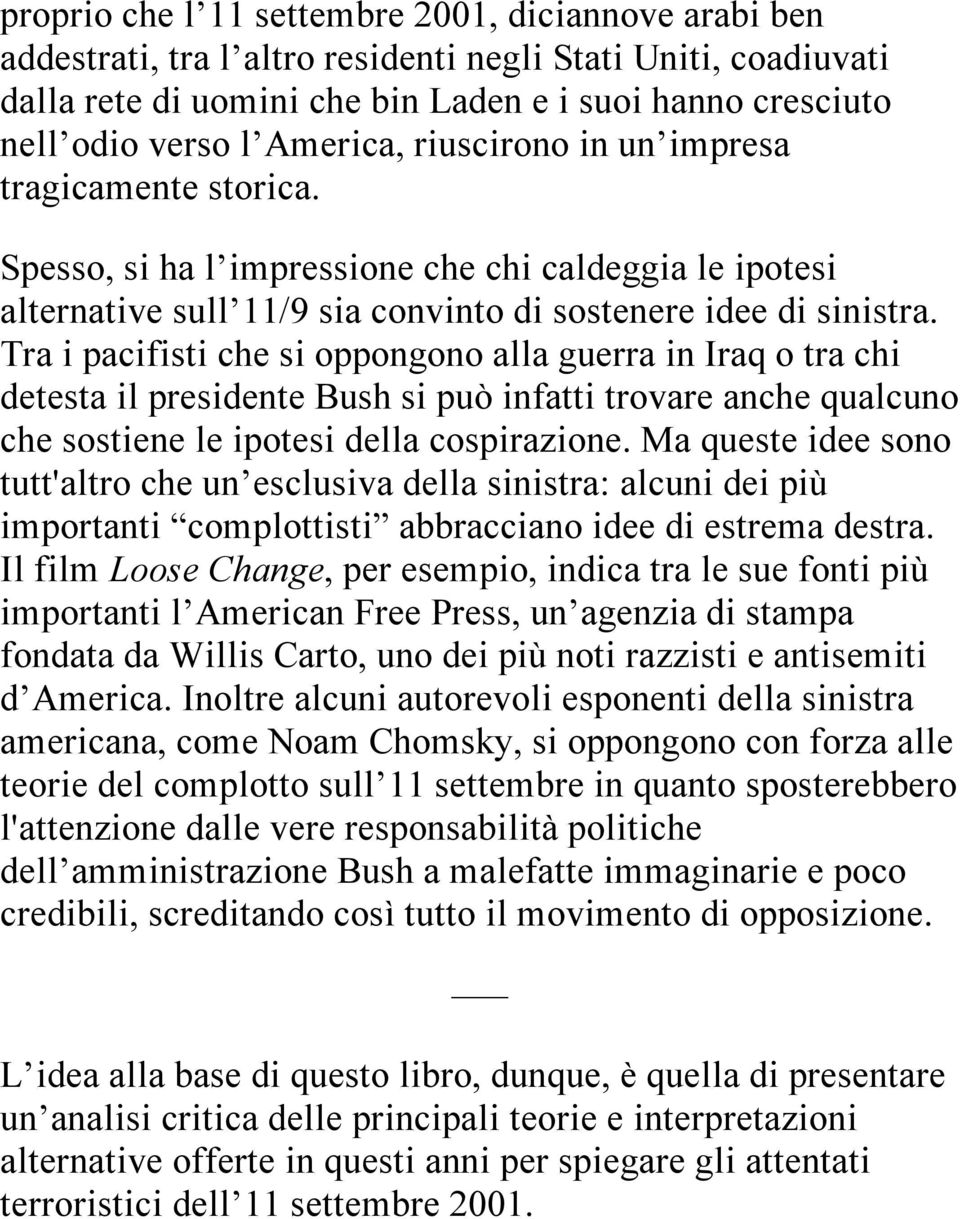 Tra i pacifisti che si oppongono alla guerra in Iraq o tra chi detesta il presidente Bush si può infatti trovare anche qualcuno che sostiene le ipotesi della cospirazione.