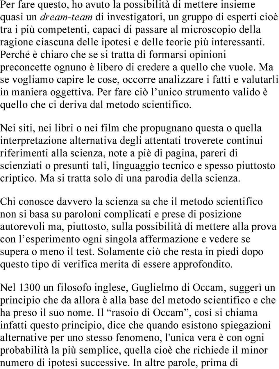 Ma se vogliamo capire le cose, occorre analizzare i fatti e valutarli in maniera oggettiva. Per fare ciò l unico strumento valido è quello che ci deriva dal metodo scientifico.