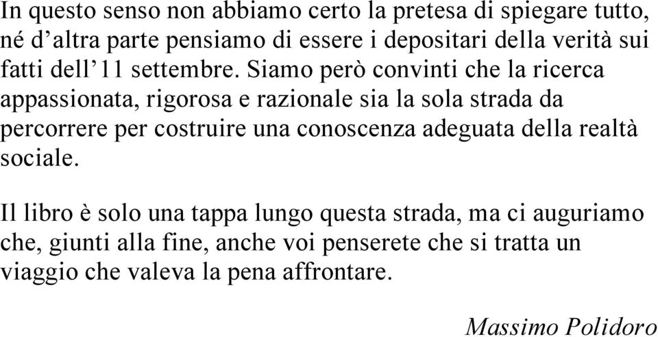 Siamo però convinti che la ricerca appassionata, rigorosa e razionale sia la sola strada da percorrere per costruire una