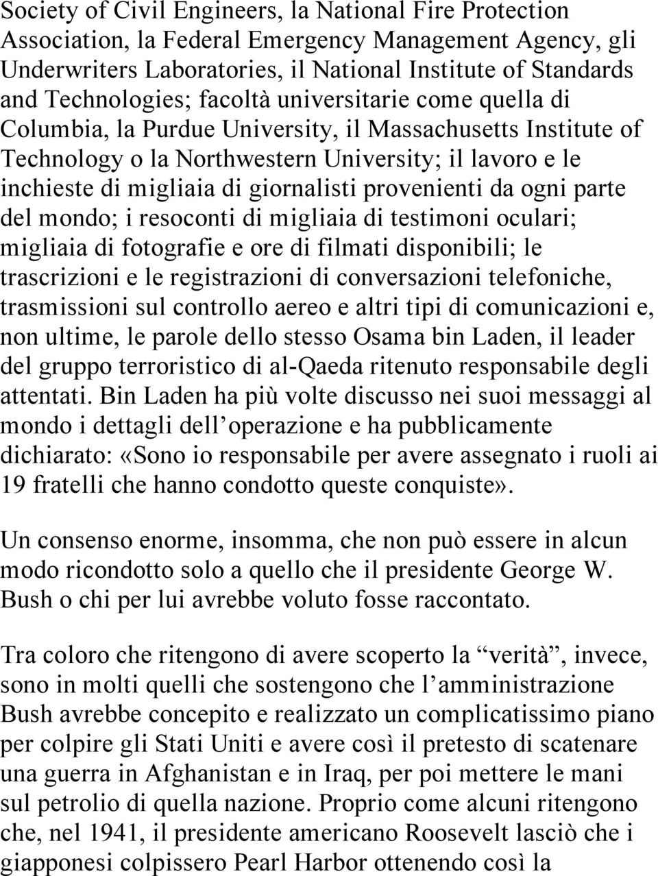 provenienti da ogni parte del mondo; i resoconti di migliaia di testimoni oculari; migliaia di fotografie e ore di filmati disponibili; le trascrizioni e le registrazioni di conversazioni