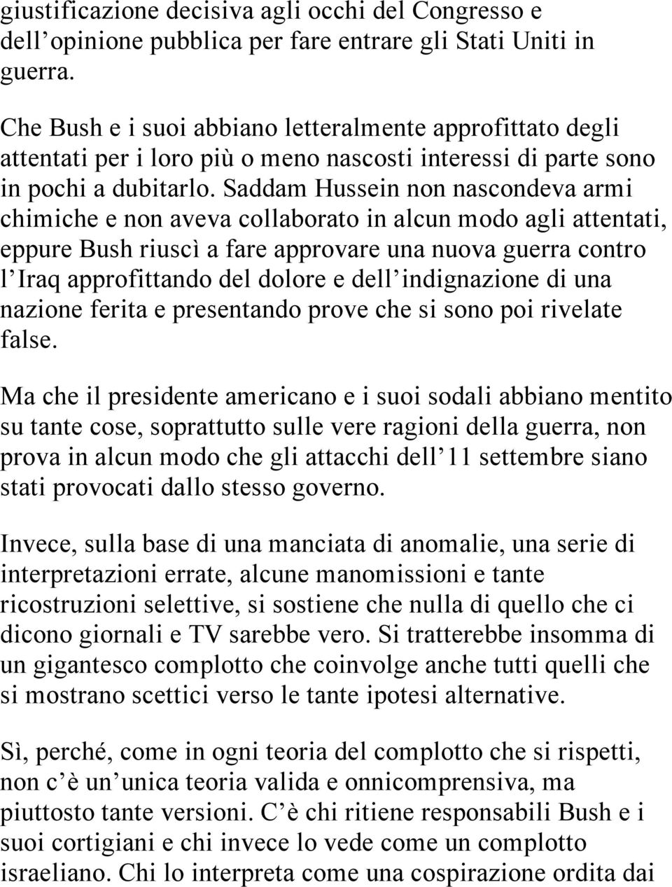 Saddam Hussein non nascondeva armi chimiche e non aveva collaborato in alcun modo agli attentati, eppure Bush riuscì a fare approvare una nuova guerra contro l Iraq approfittando del dolore e dell