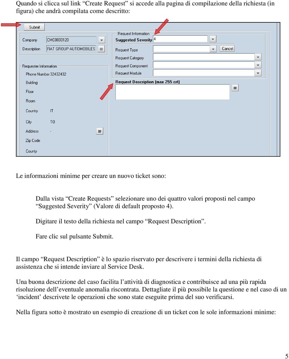 Fare clic sul pulsante Submit. Il campo Request Description è lo spazio riservato per descrivere i termini della richiesta di assistenza che si intende inviare al Service Desk.