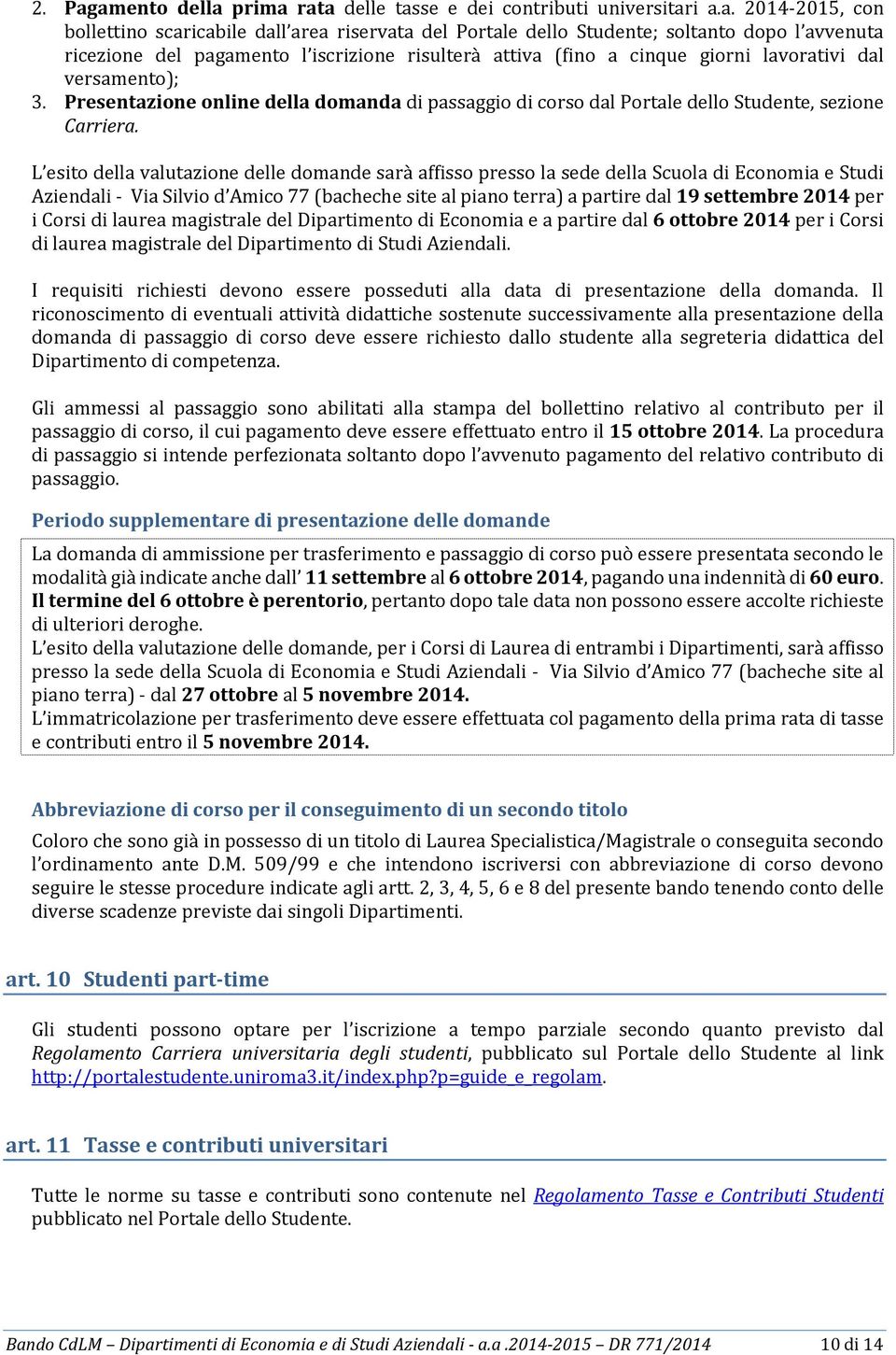 pagamento l iscrizione risulterà attiva (fino a cinque giorni lavorativi dal versamento); 3. Presentazione online della domanda di passaggio di corso dal Portale dello Studente, sezione Carriera.