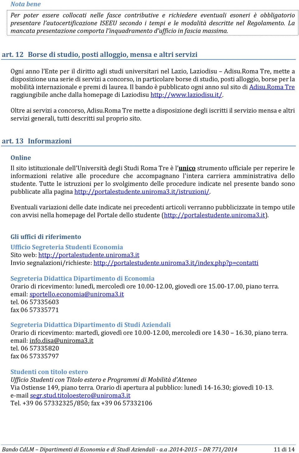 12 Borse di studio, posti alloggio, mensa e altri servizi Ogni anno l Ente per il diritto agli studi universitari nel Lazio, Laziodisu Adisu.