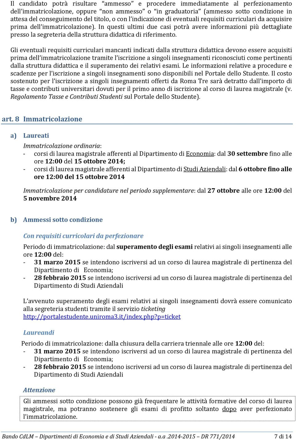 In questi ultimi due casi potrà avere informazioni più dettagliate presso la segreteria della struttura didattica di riferimento.