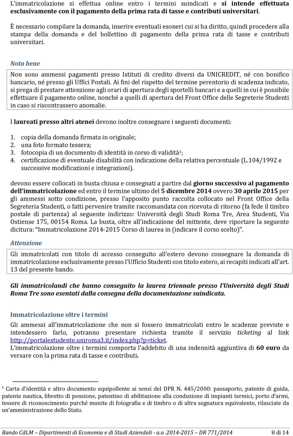 universitari. Nota bene Non sono ammessi pagamenti presso Istituti di credito diversi da UNICREDIT, né con bonifico bancario, né presso gli Uffici Postali.