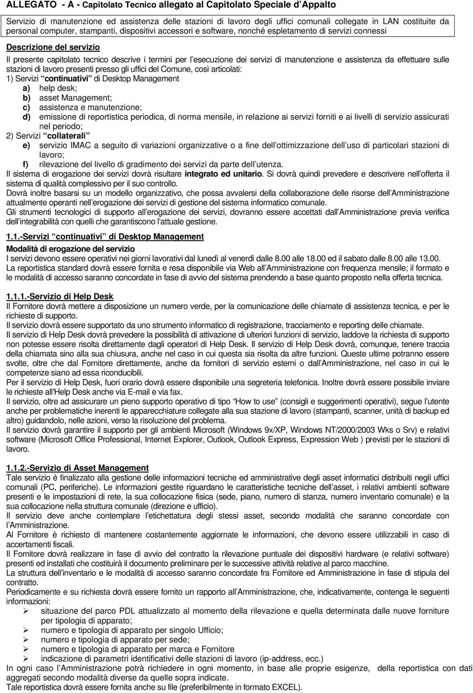 servizi di manutenzione e assistenza da effettuare sulle stazioni di lavoro presenti presso gli uffici del Comune, così articolati: 1) Servizi continuativi di Desktop Management a) help desk; b)