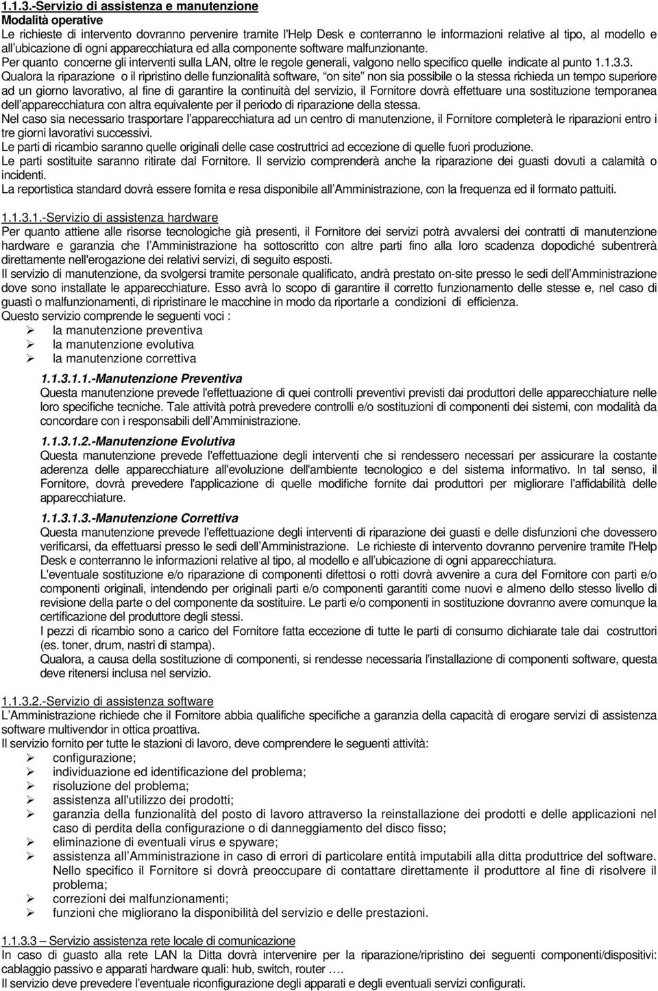 di ogni apparecchiatura ed alla componente software malfunzionante. Per quanto concerne gli interventi sulla LAN, oltre le regole generali, valgono nello specifico quelle indicate al punto 3.