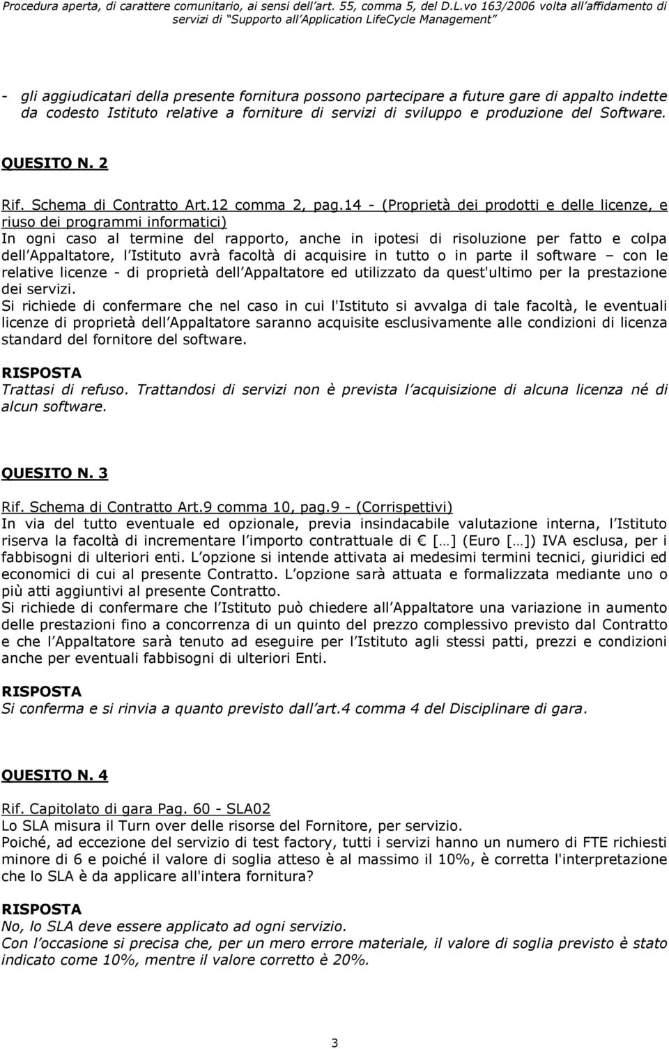 14 - (Proprietà dei prodotti e delle licenze, e riuso dei programmi informatici) In ogni caso al termine del rapporto, anche in ipotesi di risoluzione per fatto e colpa dell Appaltatore, l Istituto