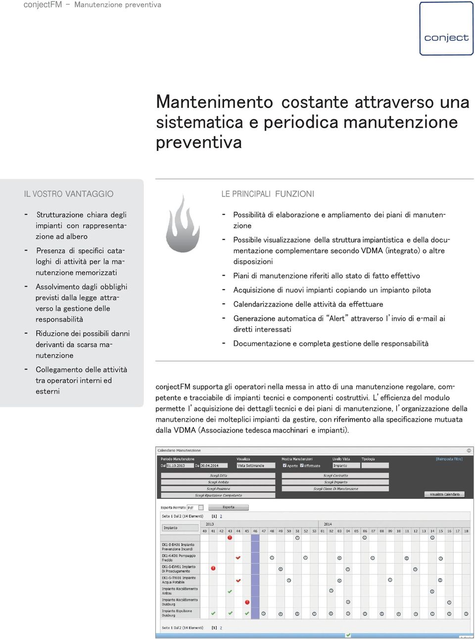 danni derivanti da scarsa manutenzione Collegamento delle attività tra operatori interni ed esterni LE PRINCIPALI FUNZIONI Possibilità di elaborazione e ampliamento dei piani di manutenzione