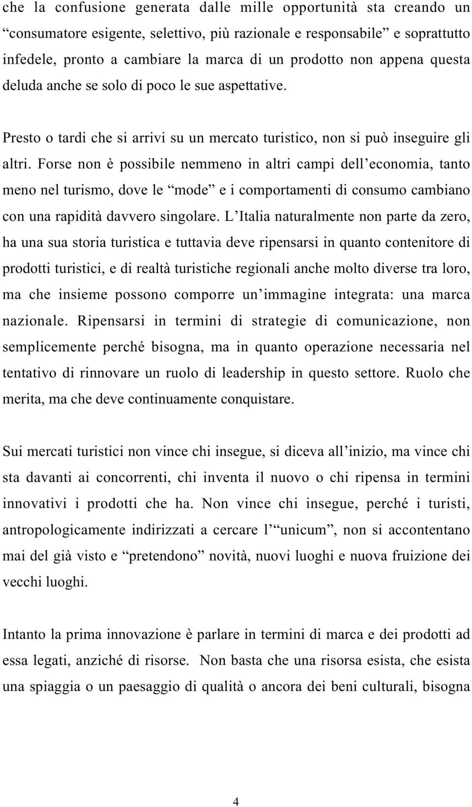 Forse non è possibile nemmeno in altri campi dell economia, tanto meno nel turismo, dove le mode e i comportamenti di consumo cambiano con una rapidità davvero singolare.