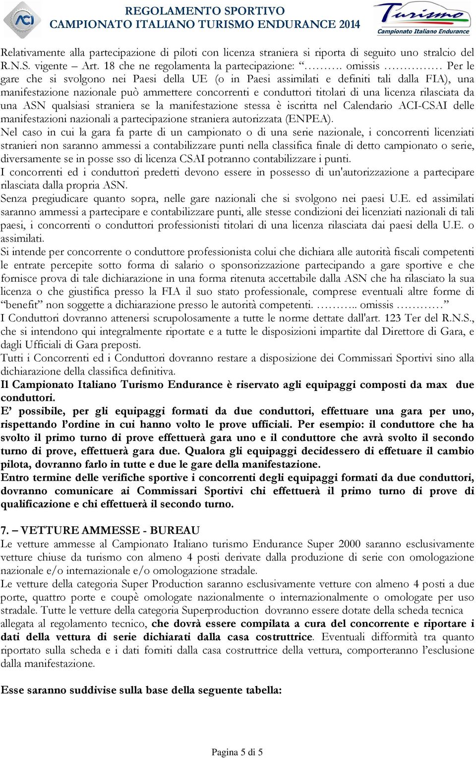 rilasciata da una ASN qualsiasi straniera se la manifestazione stessa è iscritta nel Calendario ACI-CSAI delle manifestazioni nazionali a partecipazione straniera autorizzata (ENPEA).