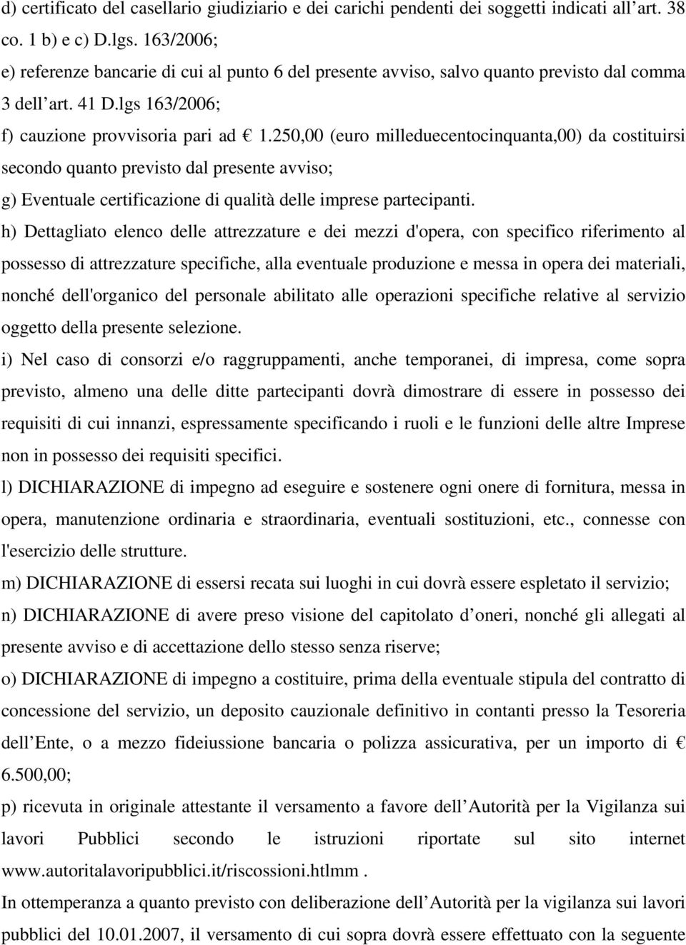 250,00 (euro milleduecentocinquanta,00) da costituirsi secondo quanto previsto dal presente avviso; g) Eventuale certificazione di qualità delle imprese partecipanti.