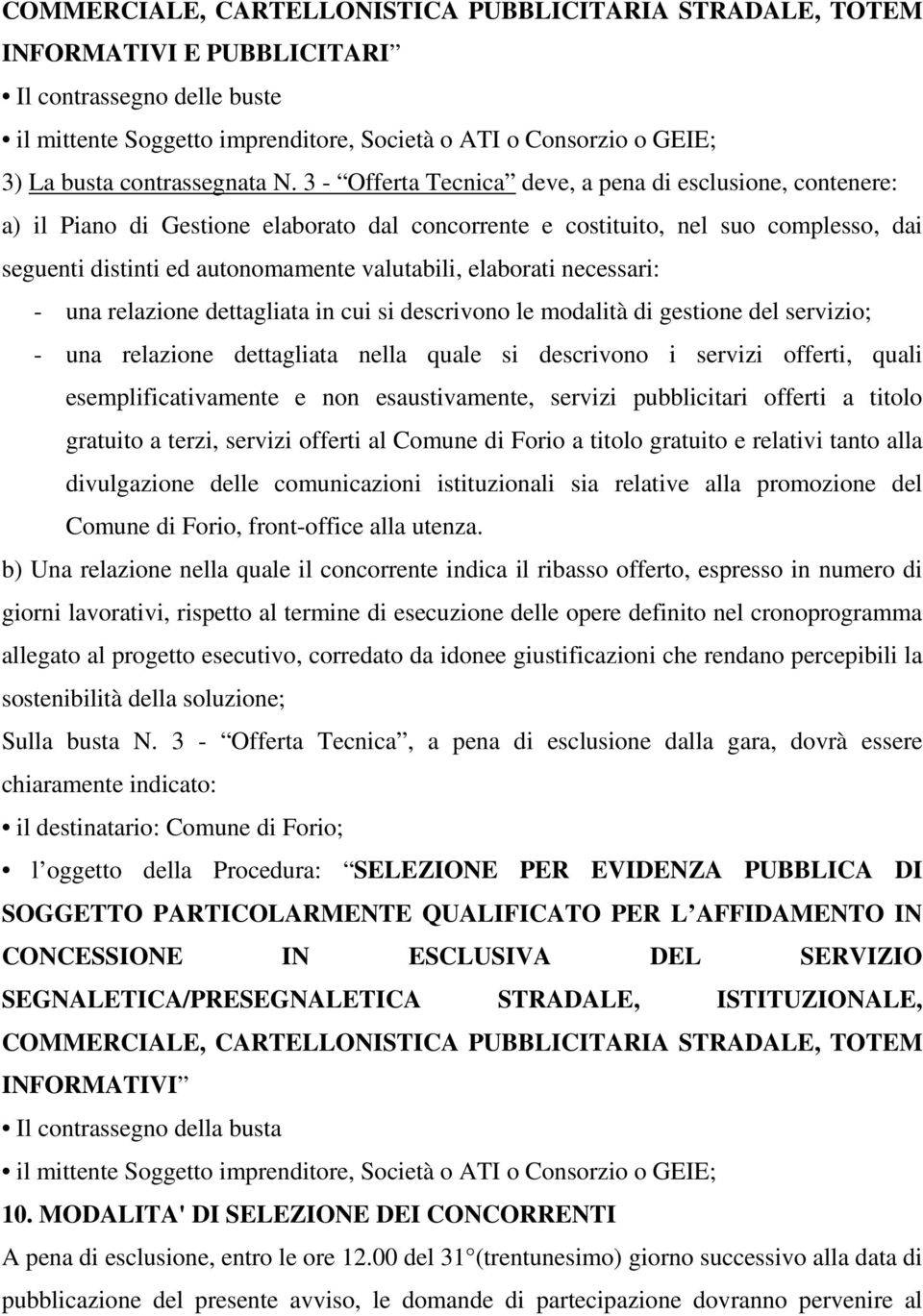 3 - Offerta Tecnica deve, a pena di esclusione, contenere: a) il Piano di Gestione elaborato dal concorrente e costituito, nel suo complesso, dai seguenti distinti ed autonomamente valutabili,