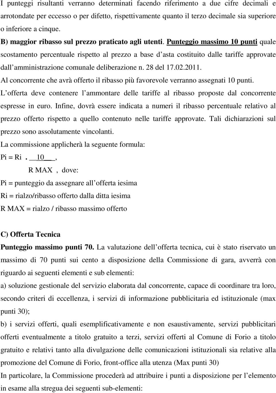 Punteggio massimo 10 punti quale scostamento percentuale rispetto al prezzo a base d asta costituito dalle tariffe approvate dall amministrazione comunale deliberazione n. 28 del 17.02.2011.