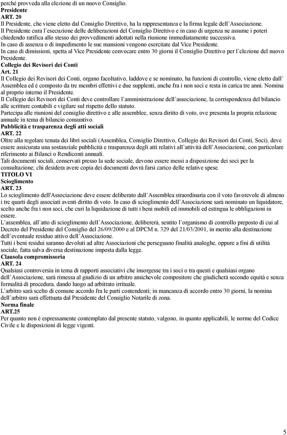 immediatamente successiva. In caso di assenza o di impedimento le sue mansioni vengono esercitate dal Vice Presidente.