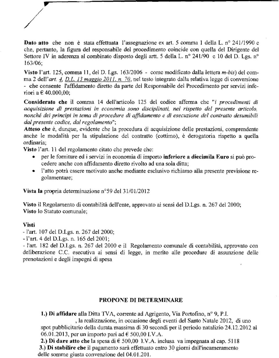 Lgs. n 163/06; Visto l'art. 125, comma 11, del D. Lgs. 163/2006 - come modificato dalla lettera m-bis) del comma 2 dell'off. 4, D.L 13 maggio 2011, n.