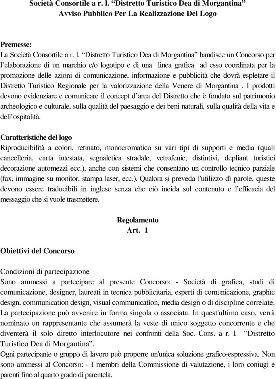 logotipo e di una linea grafica ad esso coordinata per la promozione delle azioni di comunicazione, informazione e pubblicità che dovrà espletare il Distretto Turistico Regionale per la