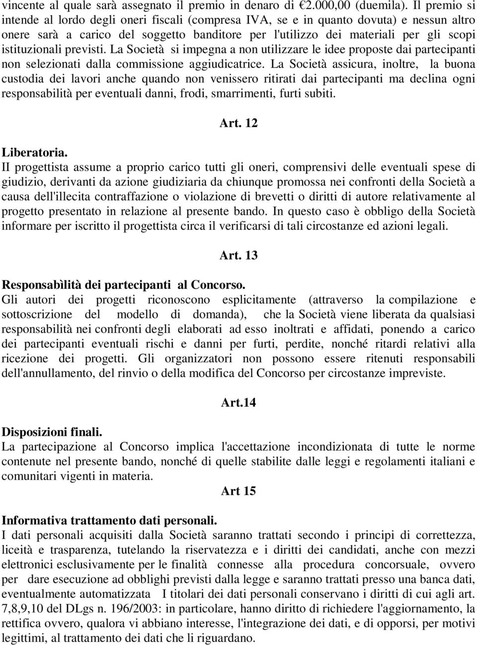 istituzionali previsti. La Società si impegna a non utilizzare le idee proposte dai partecipanti non selezionati dalla commissione aggiudicatrice.