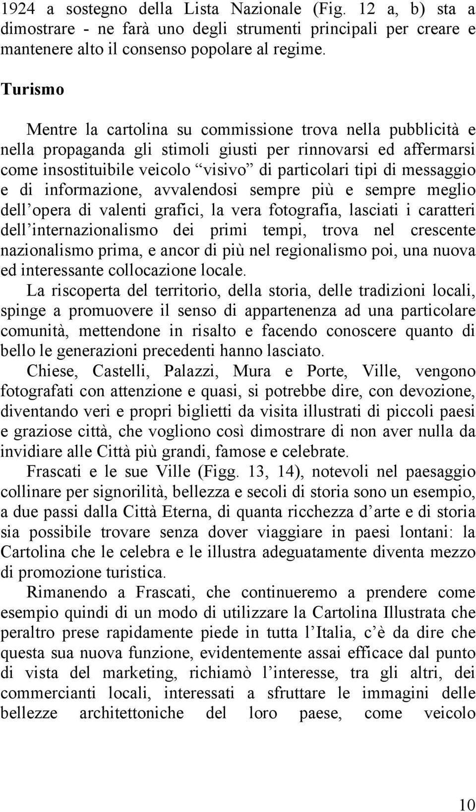 messaggio e di informazione, avvalendosi sempre più e sempre meglio dell opera di valenti grafici, la vera fotografia, lasciati i caratteri dell internazionalismo dei primi tempi, trova nel crescente