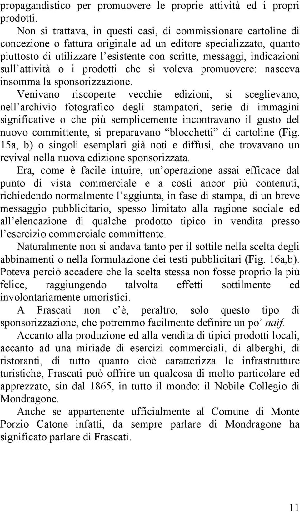 indicazioni sull attività o i prodotti che si voleva promuovere: nasceva insomma la sponsorizzazione.